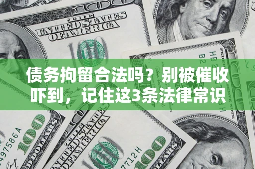 北京债务拘留合法吗?别被催收吓到,记住这3条法律常识 北京债务拘留合法吗?别被催收吓到,记住这3条法律常识