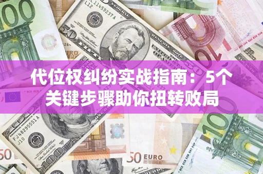 北京代位权纠纷实战指南：5个关键步骤助你扭转败局