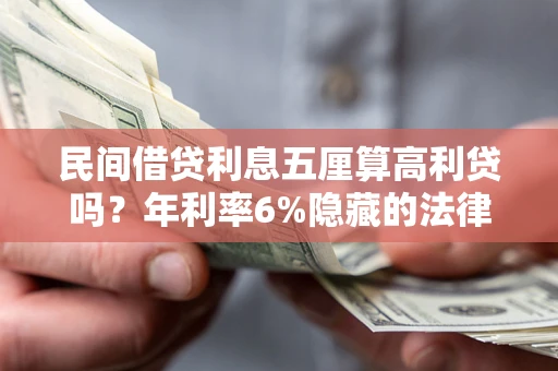 北京民间借贷利息五厘算高利贷吗？年利率6%隐藏的法律风险全解析