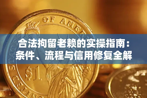 北京合法拘留老赖的实操指南：条件、流程与信用修复全解析