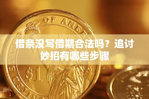 北京借条没写借期合法吗？追讨妙招有哪些步骤