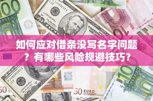 北京如何应对借条没写名字问题？有哪些风险规避技巧？