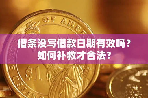 北京借条没写借款日期有效吗？如何补救才合法？